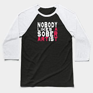 Nobody Likes A Sober Artist Baseball T-Shirt